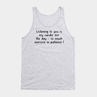 Listening to you is my cardio for the day - so much exercise in patience Tank Top